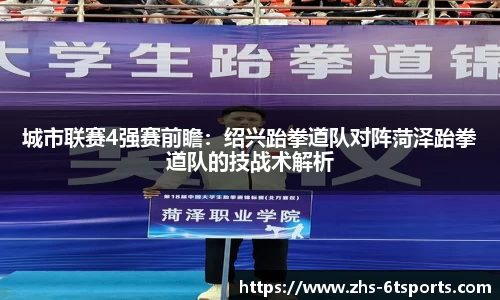 城市联赛4强赛前瞻：绍兴跆拳道队对阵菏泽跆拳道队的技战术解析